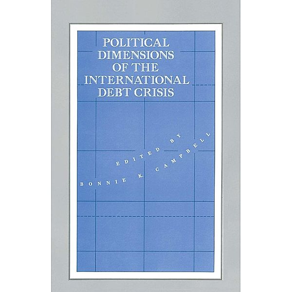 Political Dimensions of the International Debt Crisis / International Political Economy Series, Bonnie K. Campbell