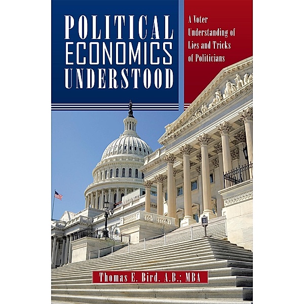 Political Economics Understood, Thomas E. Bird. A.B. MBA