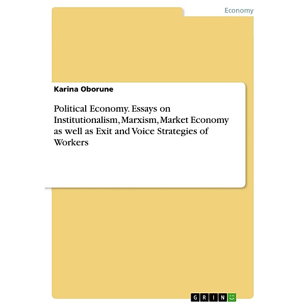 Political Economy. Essays on Institutionalism, Marxism, Market Economy as well as Exit and Voice Strategies of Workers, Karina Oborune