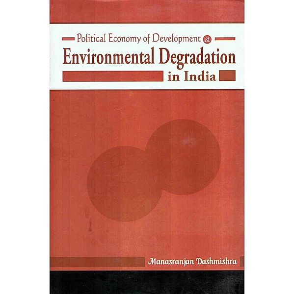 Political Economy of Development and Environmental Degradation in India, Manasranjan Dashmishra