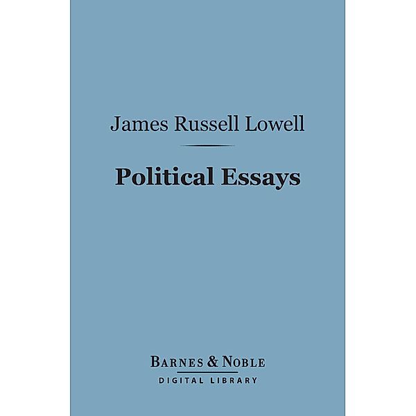 Political Essays (Barnes & Noble Digital Library) / Barnes & Noble, James Russell Lowell