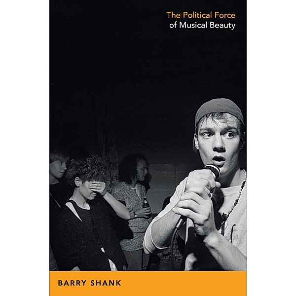 Political Force of Musical Beauty / Refiguring american music, Shank Barry Shank
