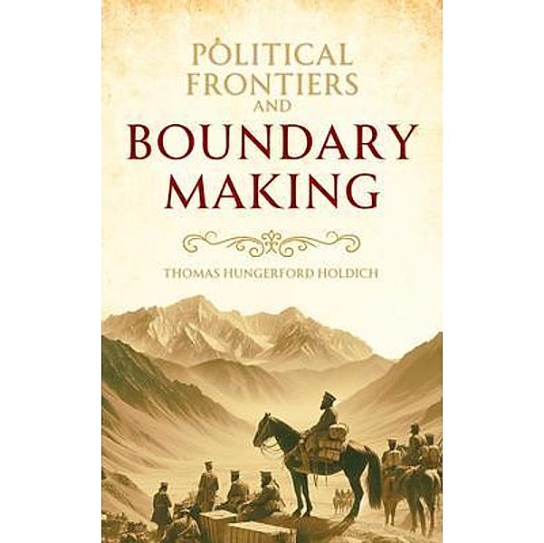 Political Frontiers and  Boundary Making, Thomas Hungerford Holdich