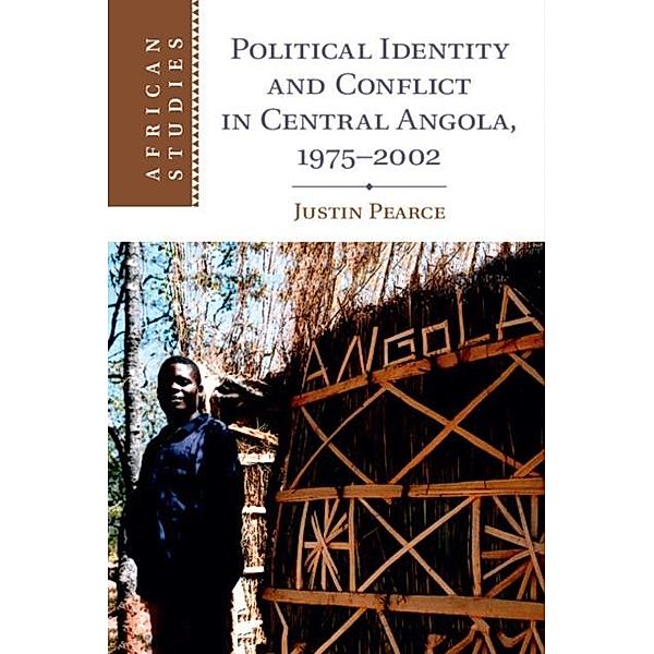 Political Identity and Conflict in Central Angola, 1975-2002, Justin Pearce