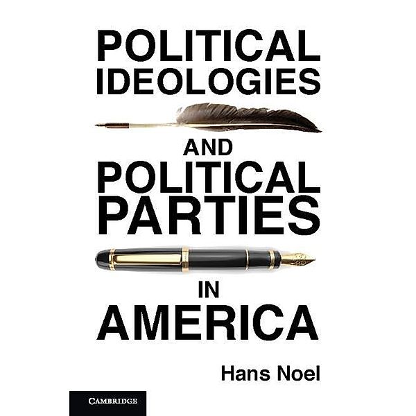 Political Ideologies and Political Parties in America / Cambridge Studies in Public Opinion and Political Psychology, Hans Noel