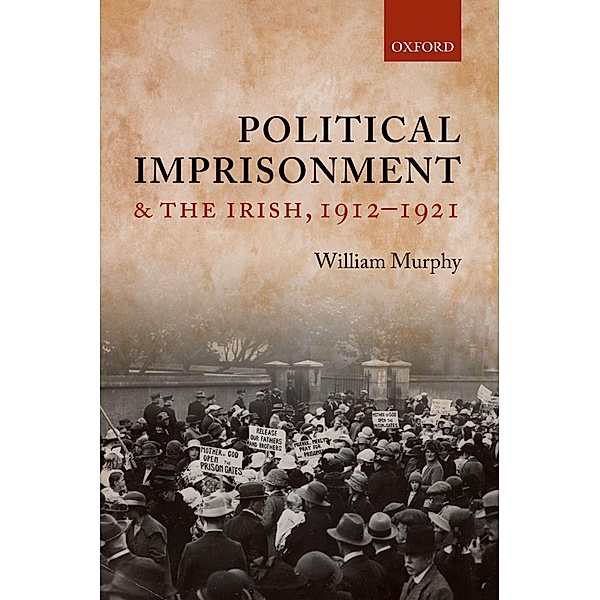 Political Imprisonment and the Irish, 1912-1921, William Murphy