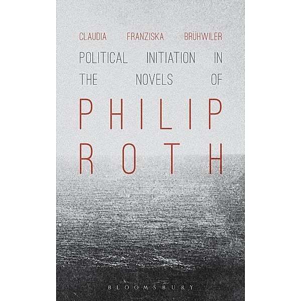 Political Initiation in the Novels of Philip Roth, Claudia Franziska Brühwiler