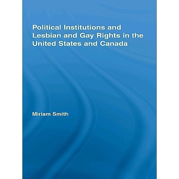 Political Institutions and Lesbian and Gay Rights in the United States and Canada, Miriam Smith