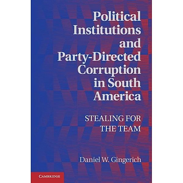 Political Institutions and Party-Directed Corruption in South America, Daniel W. Gingerich