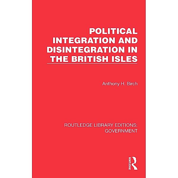 Political Integration and Disintegration in the British Isles, Anthony H. Birch