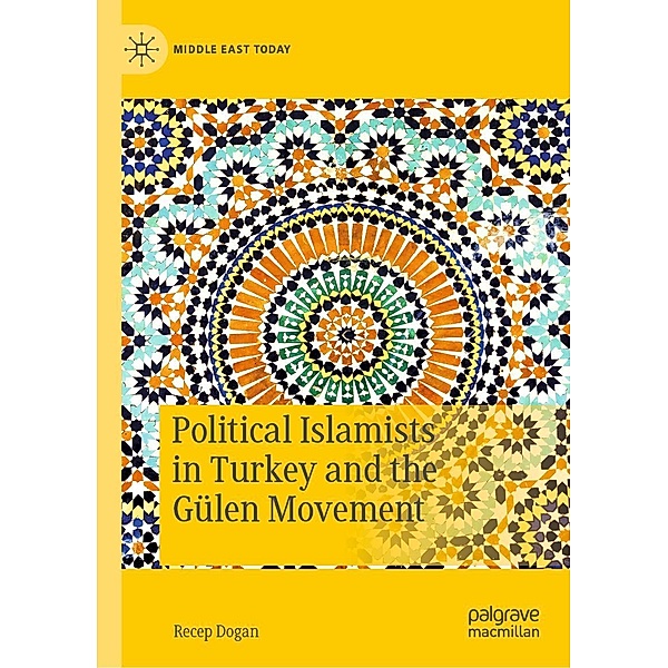Political Islamists in Turkey and the Gülen Movement / Middle East Today, Recep Dogan