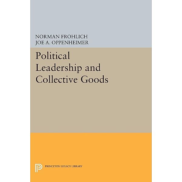 Political Leadership and Collective Goods / Princeton Legacy Library Bd.1298, Norman Frohlich, Joe A. Oppenheimer