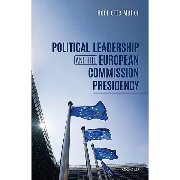 Political Leadership and the European Commission Presidency, Henriette Müller