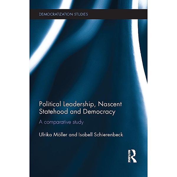 Political Leadership, Nascent Statehood and Democracy, Ulrika Möller, Isabell Schierenbeck