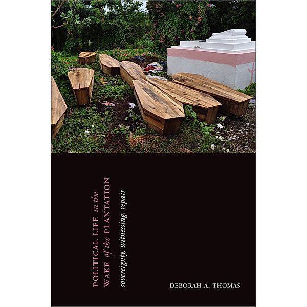 Political Life in the Wake of the Plantation, Thomas Deborah A. Thomas