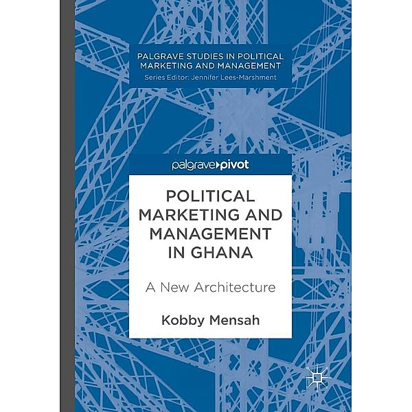 Political Marketing and Management in Ghana / Palgrave Studies in Political Marketing and Management