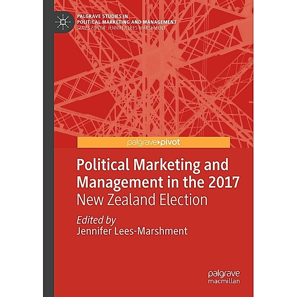 Political Marketing and Management in the 2017 New Zealand Election / Palgrave Studies in Political Marketing and Management