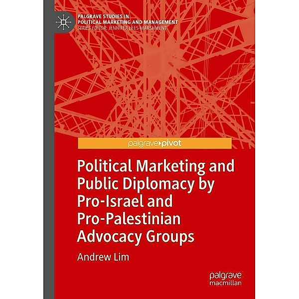 Political Marketing and Public Diplomacy by Pro-Israel and Pro-Palestinian Advocacy Groups / Palgrave Studies in Political Marketing and Management, Andrew Lim