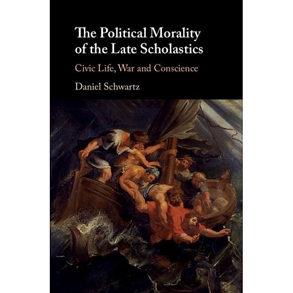 Political Morality of the Late Scholastics, Daniel Schwartz
