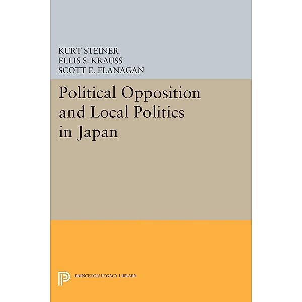 Political Opposition and Local Politics in Japan / Princeton Legacy Library Bd.609