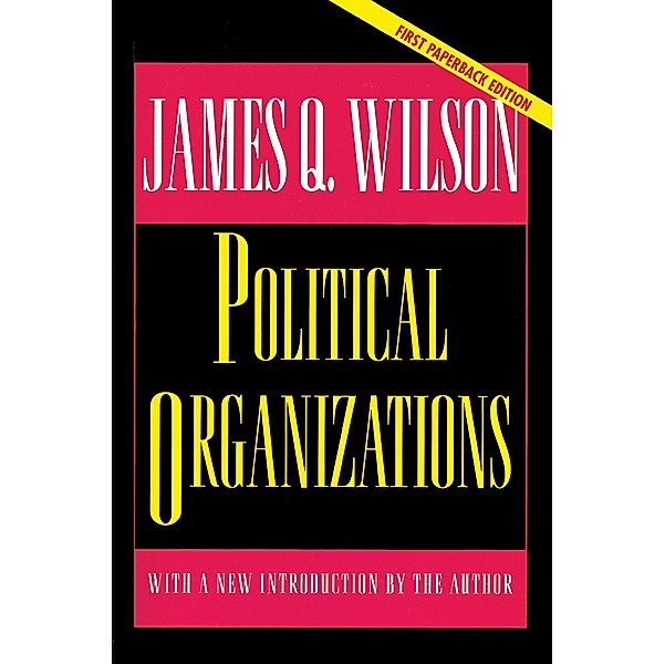 Political Organizations / Princeton Studies in American Politics: Historical, International, and Comparative Perspectives Bd.46, James Q. Wilson