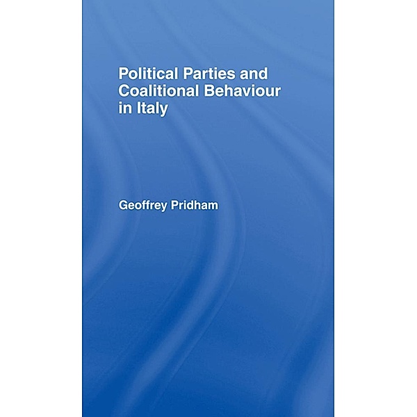 Political Parties and Coalitional Behaviour in Italy, Geoffrey Pridham