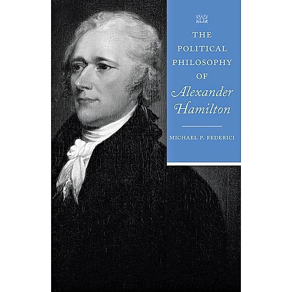 Political Philosophy of Alexander Hamilton, Michael P. Federici