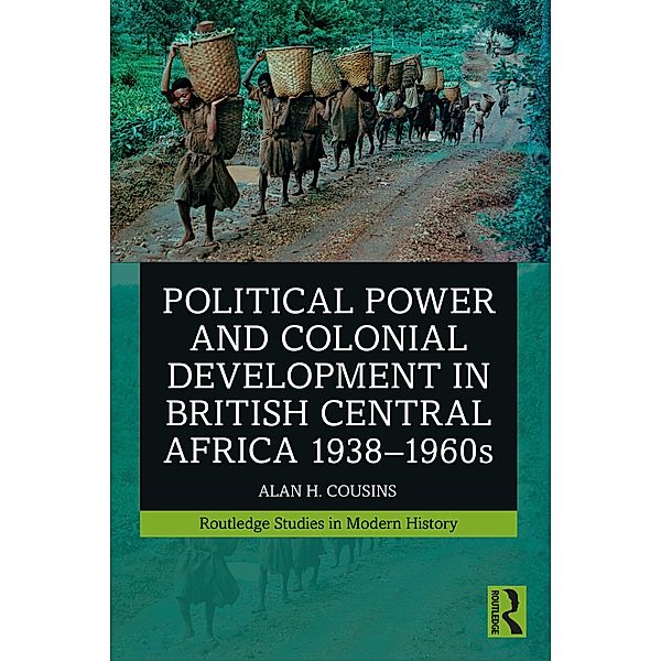 Political Power and Colonial Development in British Central Africa 1938-1960s, Alan Cousins