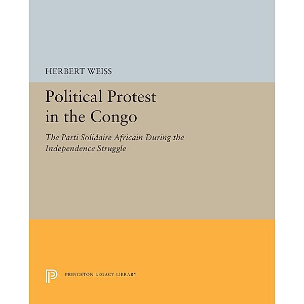 Political Protest in the Congo / Princeton Legacy Library Bd.5536, Herbert Weiss