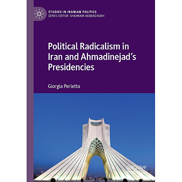 Political Radicalism in Iran and Ahmadinejad's Presidencies, Giorgia Perletta