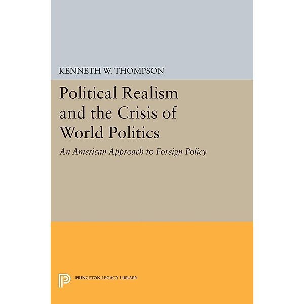 Political Realism and the Crisis of World Politics / Princeton Legacy Library Bd.2310, Kenneth W. Thompson