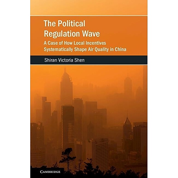 Political Regulation Wave / Cambridge Studies on Environment, Energy and Natural Resources Governance, Shiran Victoria Shen