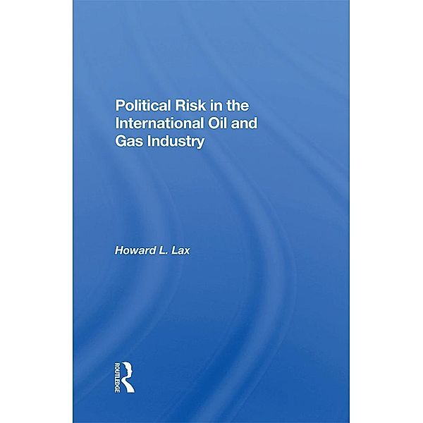 Political Risk In The International Oil And Gas Industry, Howard L Lax, Calvin Goldscheider
