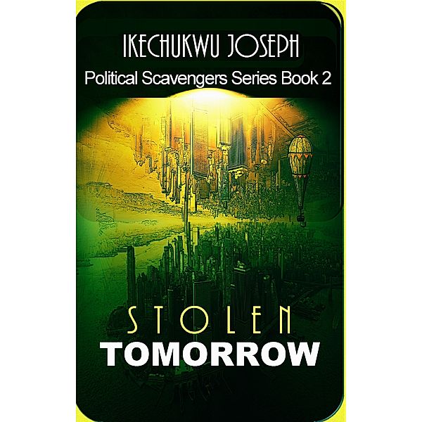 Political Scavengers Series: Stolen Tomorrow (Political Scavengers Series Book Two), Ikechukwu Joseph