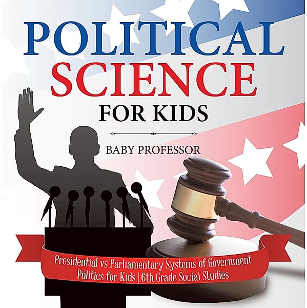 Political Science for Kids - Presidential vs Parliamentary Systems of Government | Politics for Kids | 6th Grade Social Studies / Baby Professor, Baby