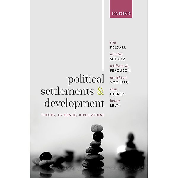 Political Settlements and Development, Tim Kelsall, Nicolai Schulz, William D. Ferguson, Matthias Vom Hau, Sam Hickey, Brian Levy
