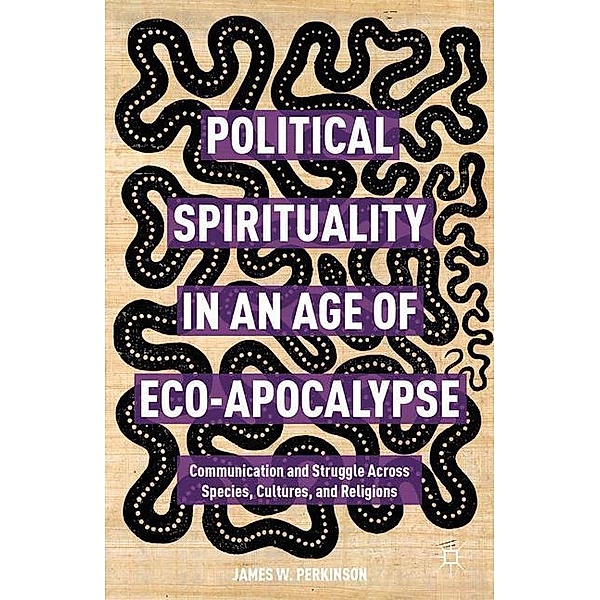 Political Spirituality in an Age of Eco-Apocalypse, James W. Perkinson