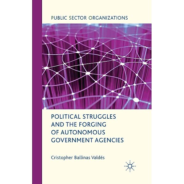 Political Struggles and the Forging of Autonomous Government Agencies / Public Sector Organizations, Cristopher Ballinas Valdés, Kenneth A. Loparo