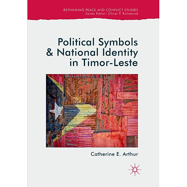 Political Symbols and National Identity in Timor-Leste, Catherine E. Arthur