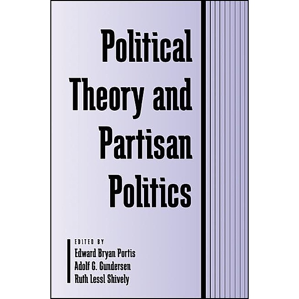 Political Theory and Partisan Politics / SUNY series in Political Theory: Contemporary Issues