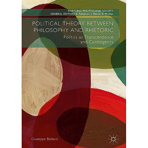 Political Theory between Philosophy and Rhetoric / Rhetoric, Politics and Society, Giuseppe Ballacci