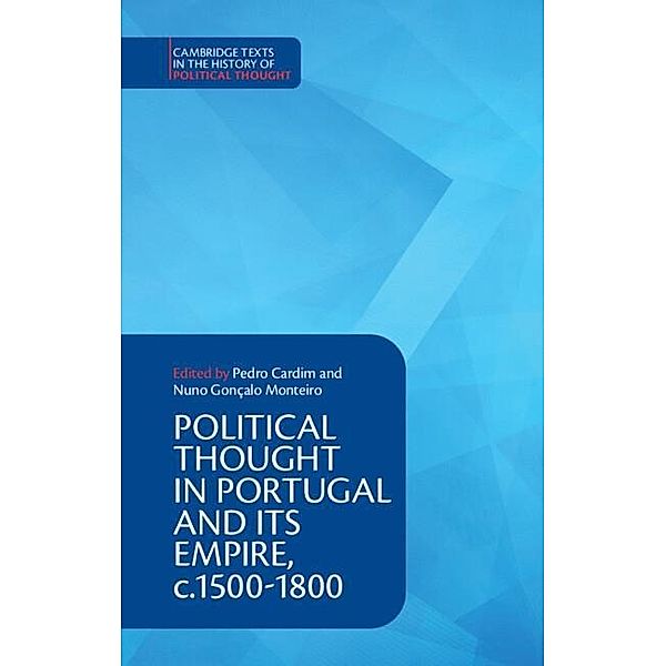 Political Thought in Portugal and its Empire, c.1500-1800: Volume 1 / Cambridge Texts in the History of Political Thought