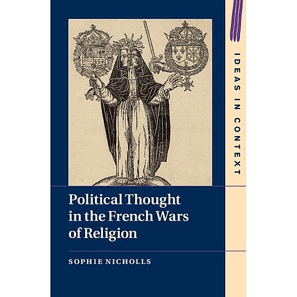 Political Thought in the French Wars of Religion / Ideas in Context, Sophie Nicholls