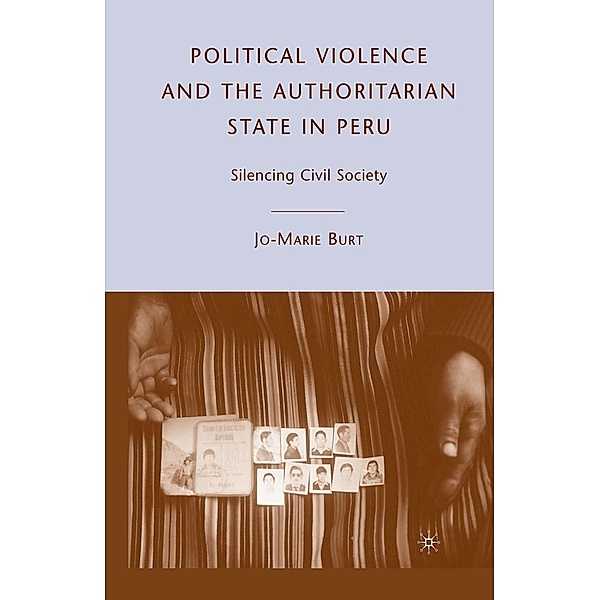 Political Violence and the Authoritarian State in Peru, J. Burt