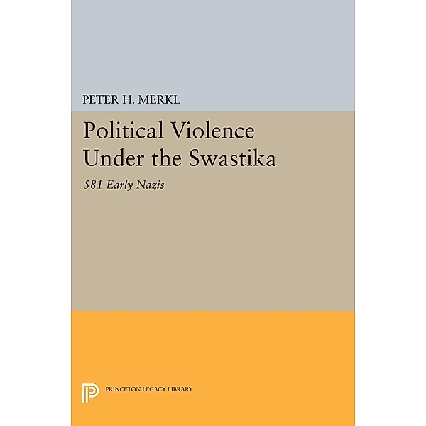 Political Violence Under the Swastika / Princeton Legacy Library Bd.1369, Peter H. Merkl