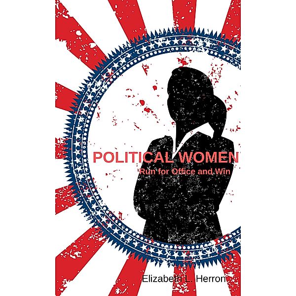 Political Women: Run for Office and Win, Elizabeth L. Herron