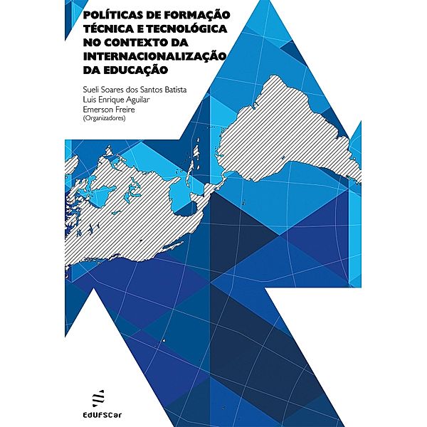 Políticas de formação técnica e tecnológica no contexto da internacionalização da educação, Sueli Soares dos Santos Batista, Luis Enrique Aguilar, Emerson Freire