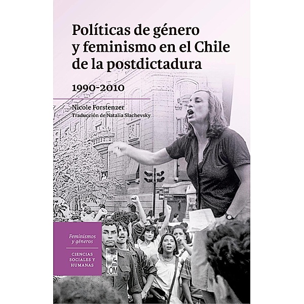 Políticas de género y feminismo en el Chile de la postdictadura 1990-2010, Nicole Forstenzer