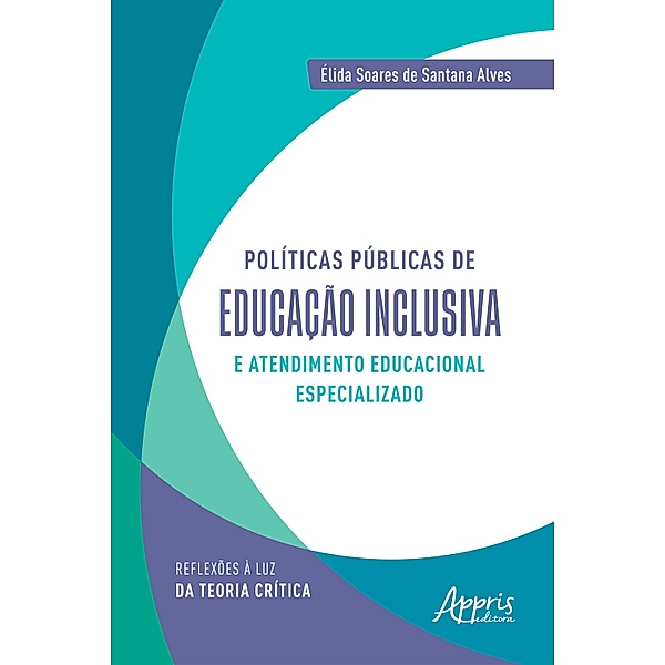 Políticas públicas de educação inclusiva e atendimento educacional especializado: reflexões à luz da teoria crítica, Élida Soares de Santana Alves