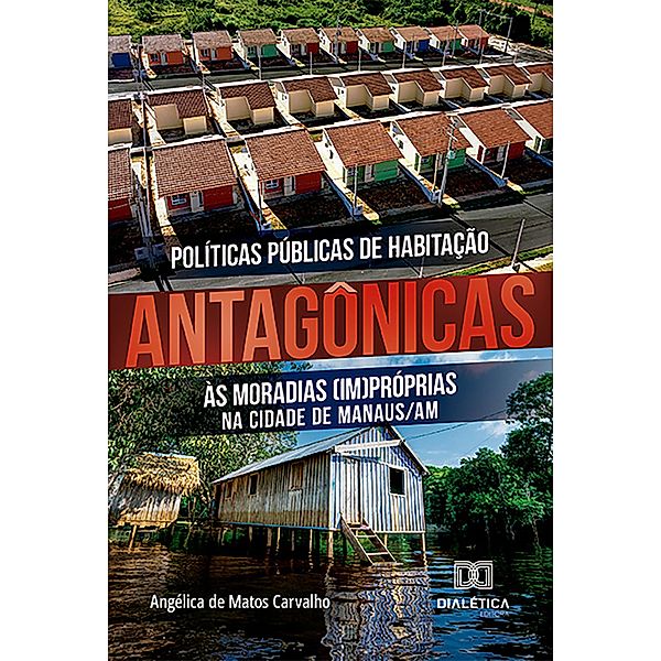 Políticas Públicas de Habitação antagônicas às moradias (im)próprias na cidade de Manaus/AM, Angélica de Matos Carvalho
